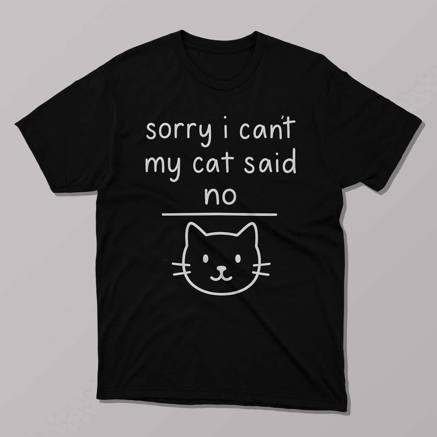 Sorry I Can't, My Cat Said No T-Shirt