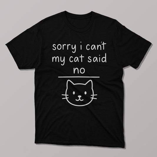 Sorry I Can't, My Cat Said No T-Shirt