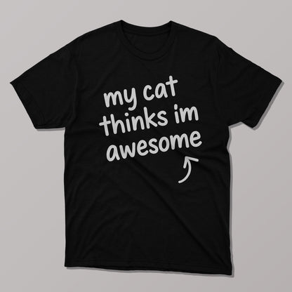 My Cat Thinks I'm Awesome T-shirt