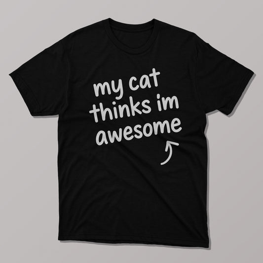 My Cat Thinks I'm Awesome T-shirt