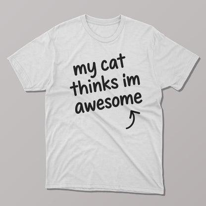 My Cat Thinks I'm Awesome T-shirt