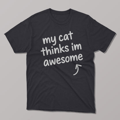 My Cat Thinks I'm Awesome T-shirt