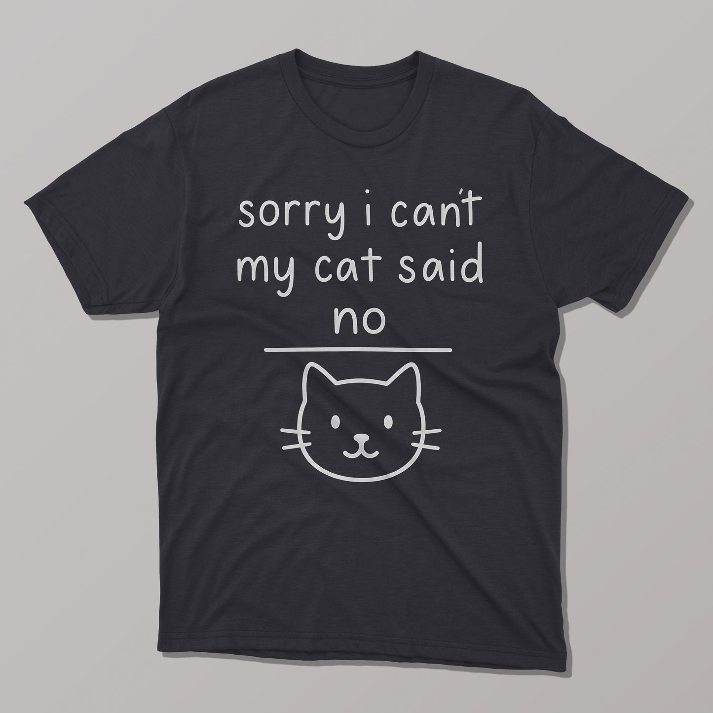 Sorry I Can't, My Cat Said No T-Shirt