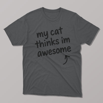 My Cat Thinks I'm Awesome T-shirt