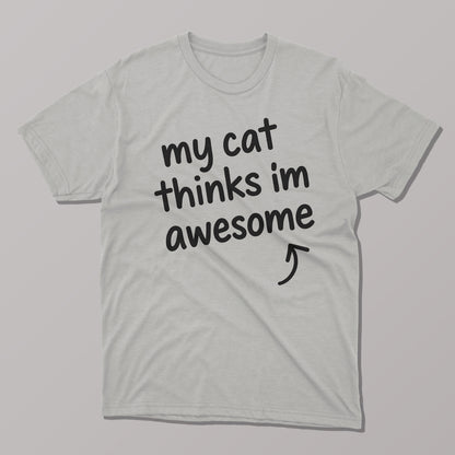My Cat Thinks I'm Awesome T-shirt