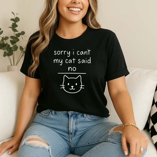 Sorry I Can't, My Cat Said No T-Shirt
